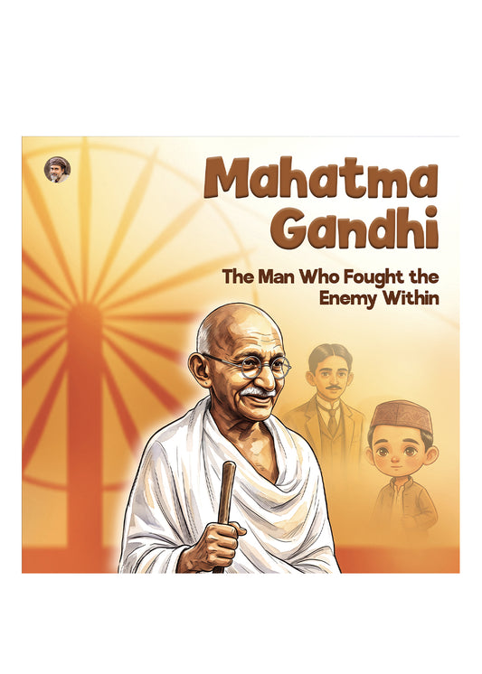 Mahatma Gandhi - The Man Who Fought the Enemy Within